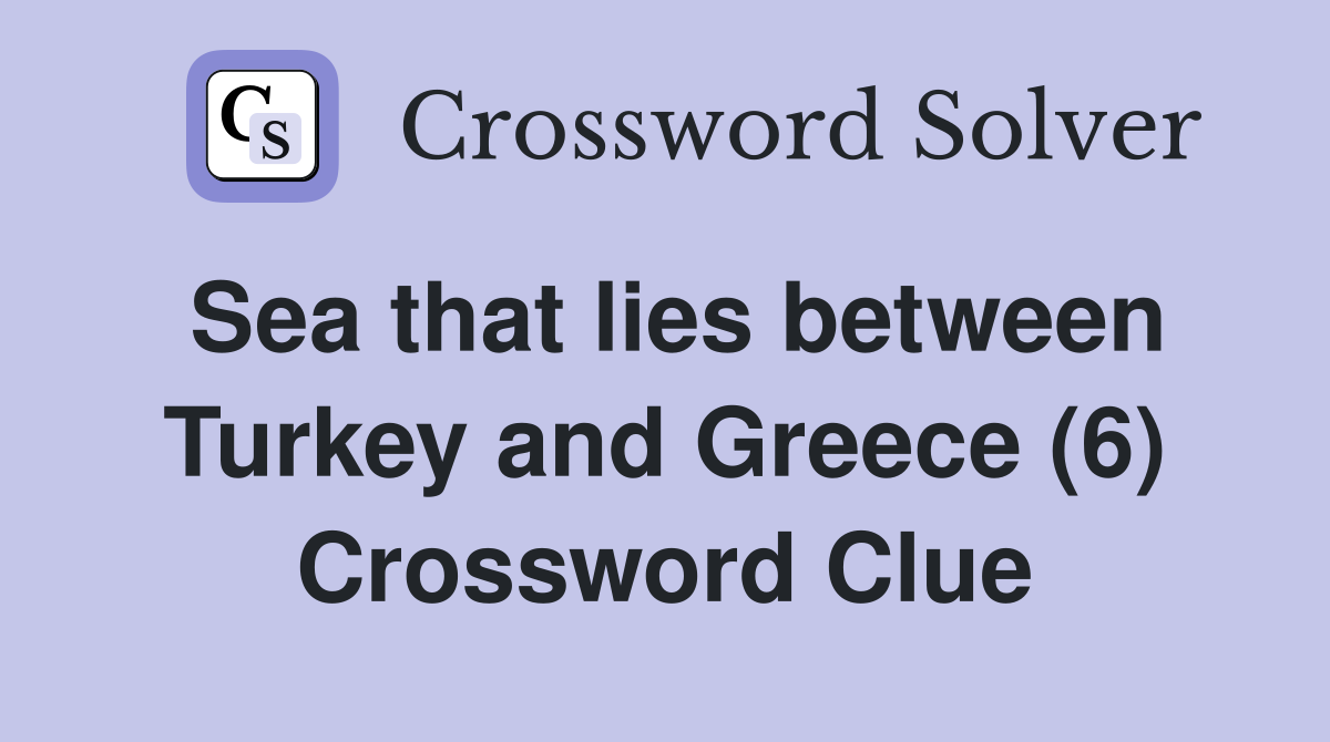 Sea that lies between Turkey and Greece (6) Crossword Clue Answers