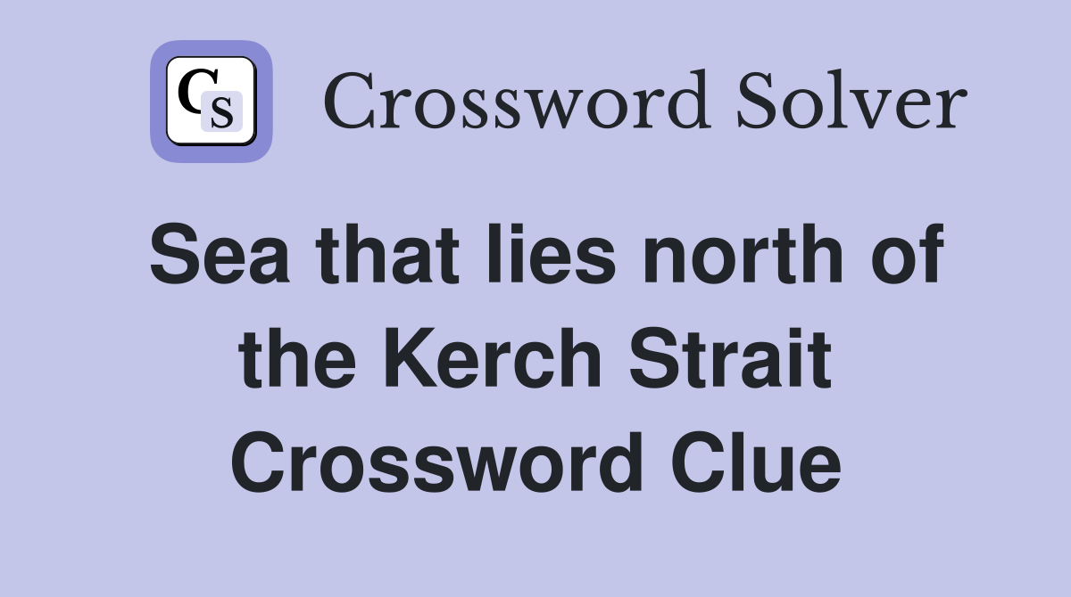 Sea that lies north of the Kerch Strait Crossword Clue