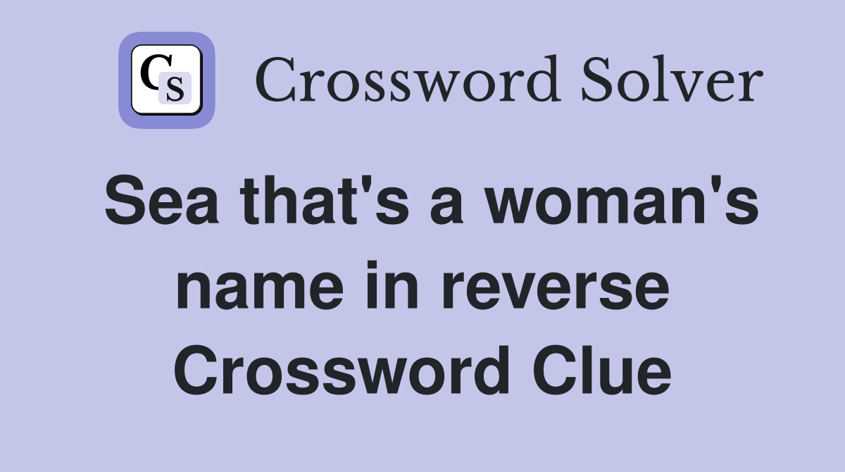 Sea that's a woman's name in reverse Crossword Clue