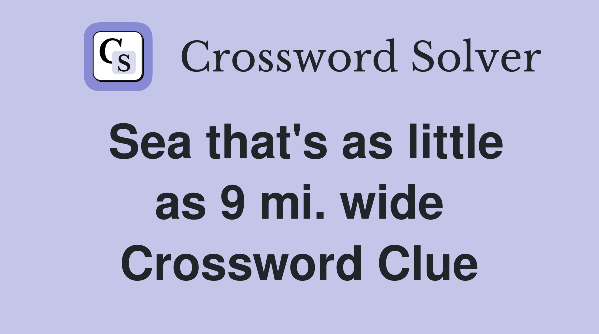 Sea that's as little as 9 mi. wide Crossword Clue
