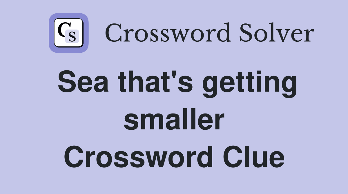 Sea that's getting smaller Crossword Clue