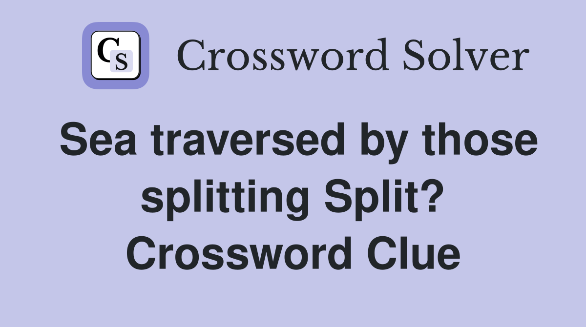 Sea traversed by those splitting Split? Crossword Clue