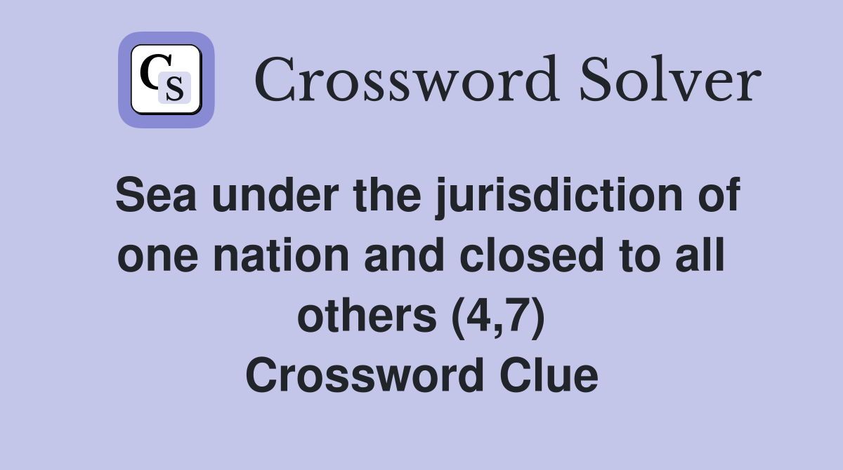 Sea under the jurisdiction of one nation and closed to all others (4,7) Crossword Clue