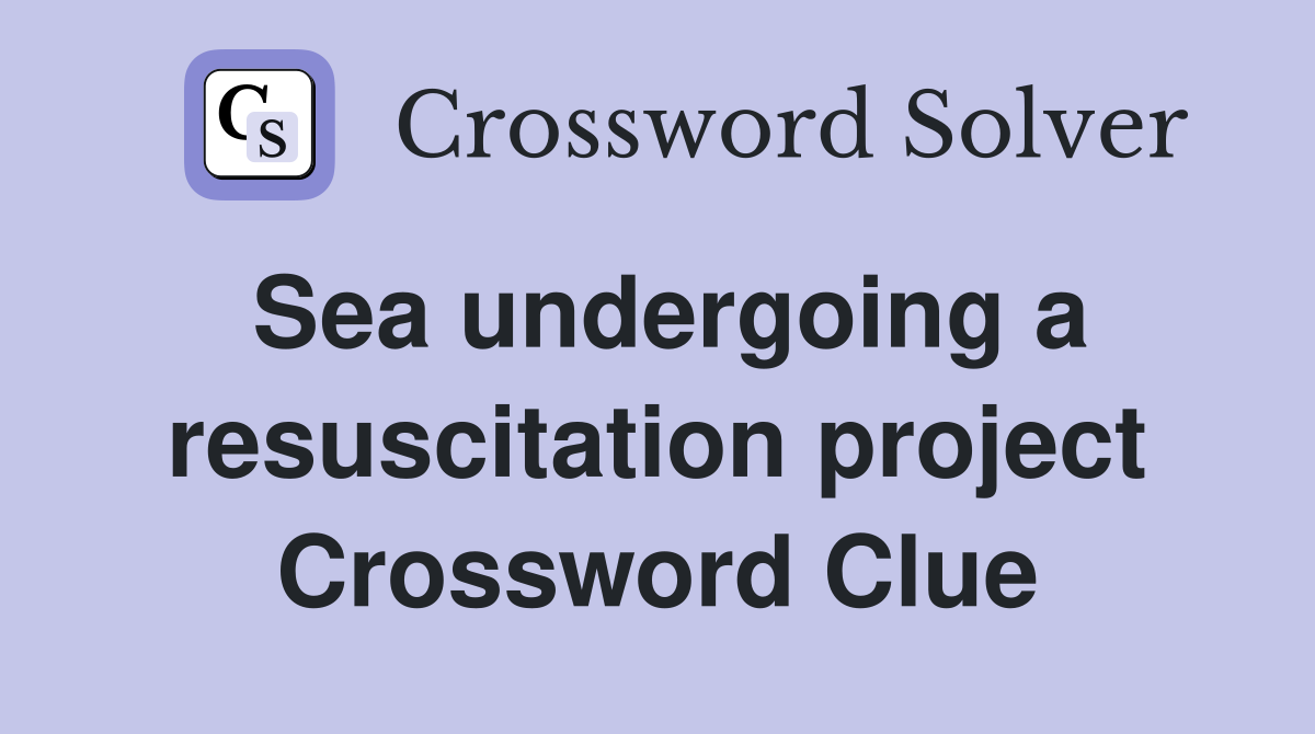 Sea undergoing a resuscitation project Crossword Clue
