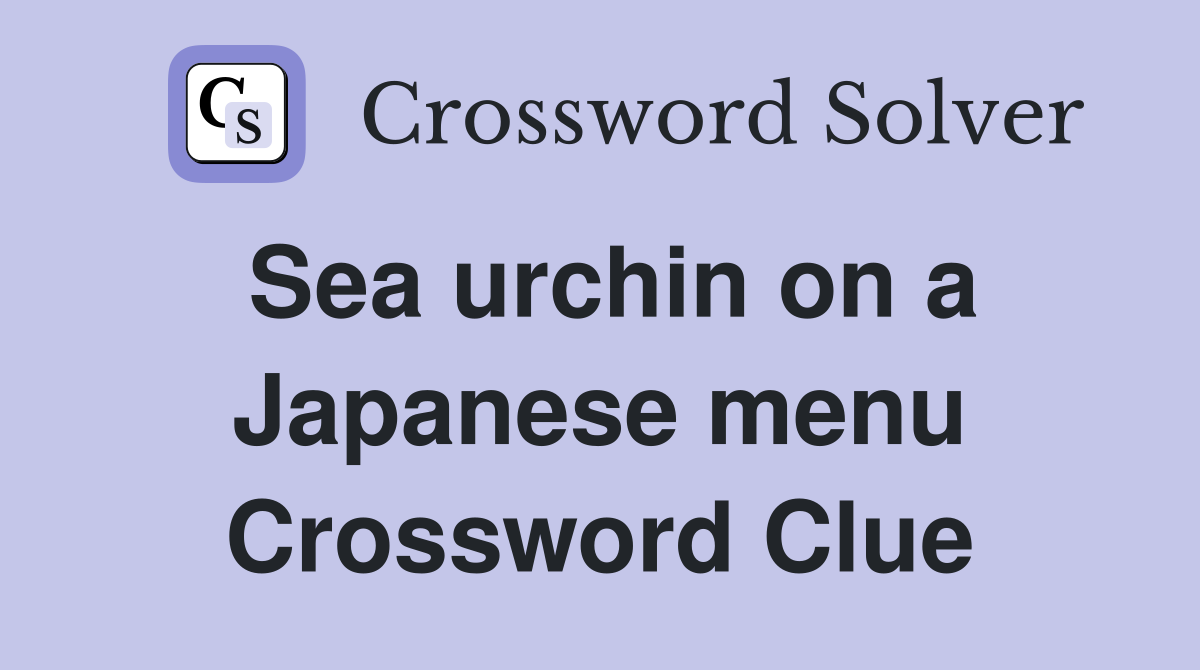 Sea urchin on a Japanese menu Crossword Clue