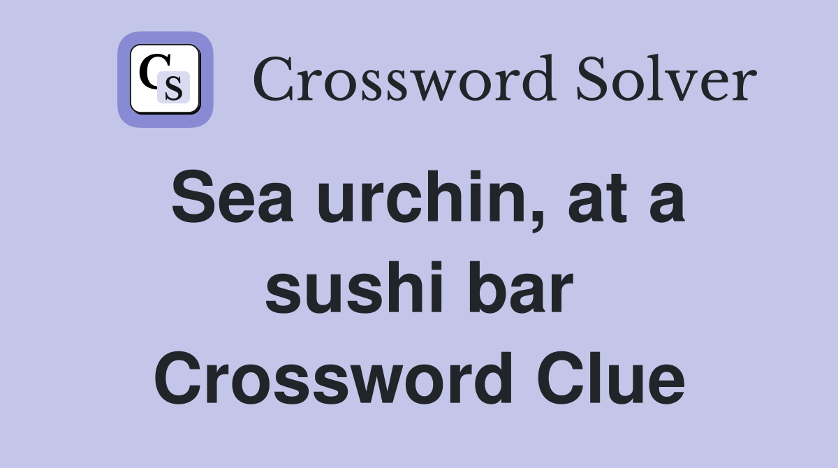 Sea urchin, at a sushi bar Crossword Clue