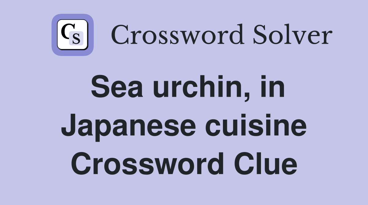 Sea urchin, in Japanese cuisine Crossword Clue
