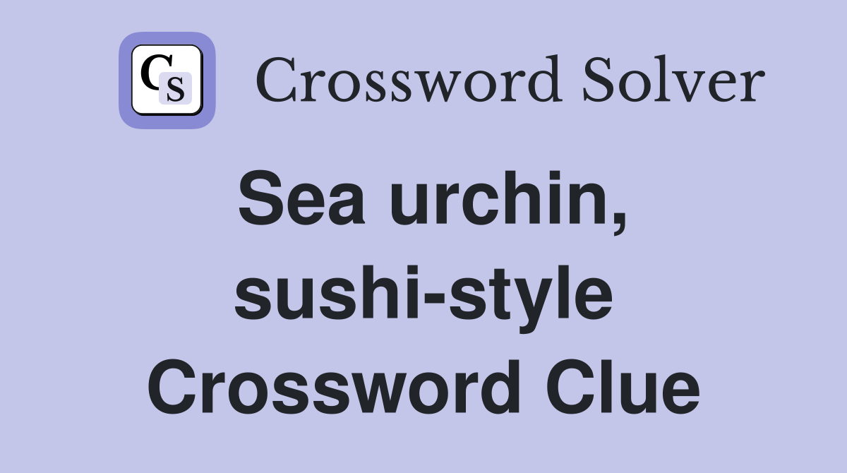Sea urchin, sushi-style Crossword Clue