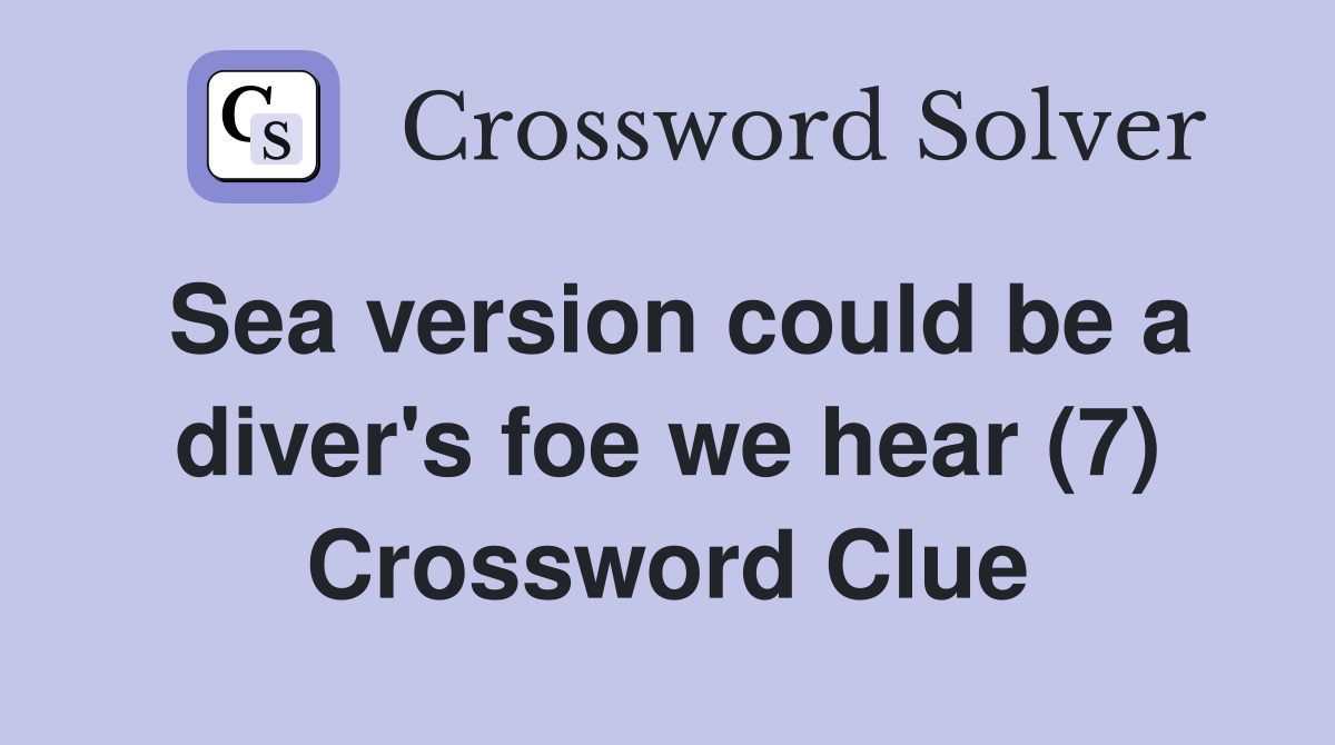 Sea version could be a diver's foe we hear (7) Crossword Clue
