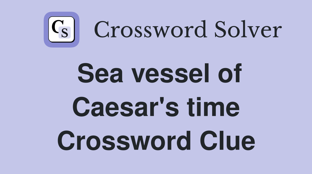 Sea vessel of Caesar's time Crossword Clue