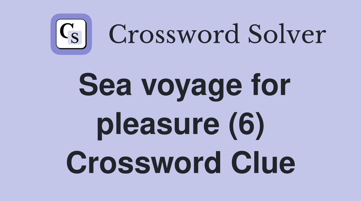 Sea voyage for pleasure (6) Crossword Clue