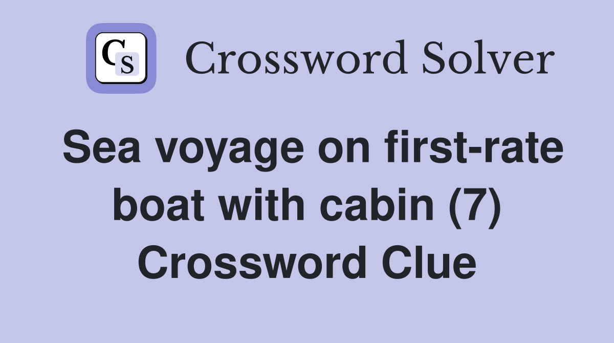 Sea voyage on first-rate boat with cabin (7) Crossword Clue