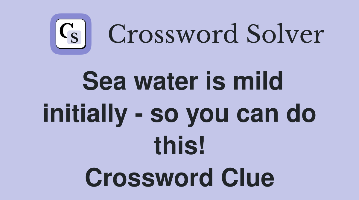 Sea water is mild initially - so you can do this! Crossword Clue