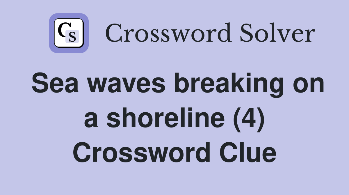 Sea waves breaking on a shoreline (4) Crossword Clue