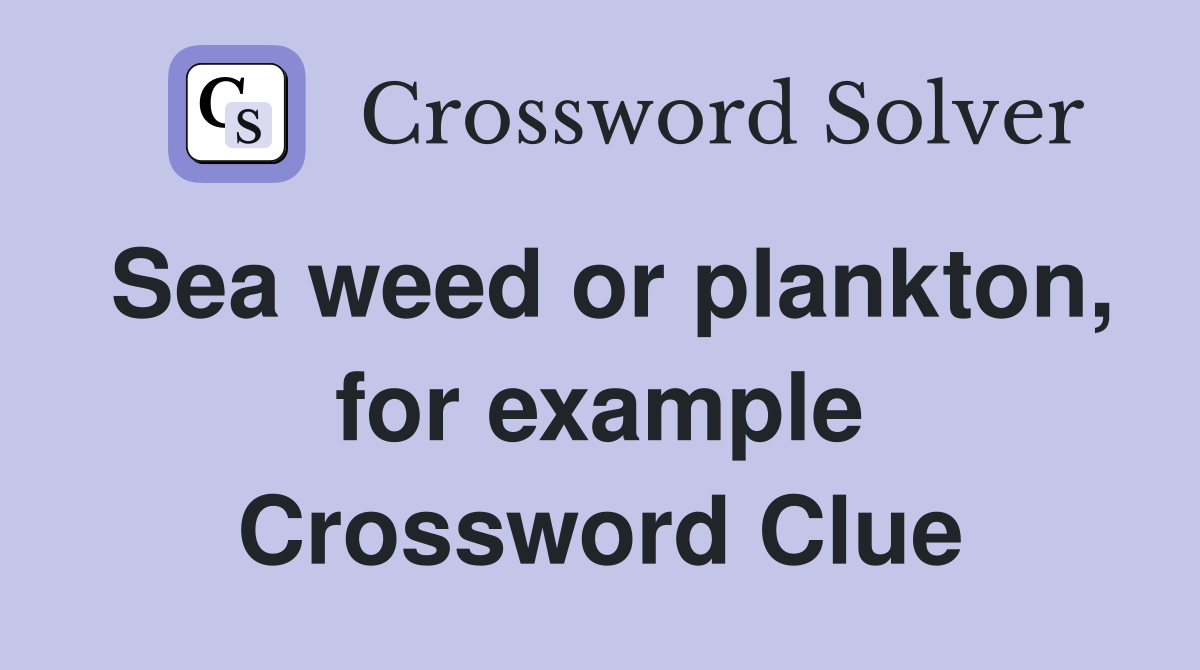 Sea weed or plankton, for example Crossword Clue