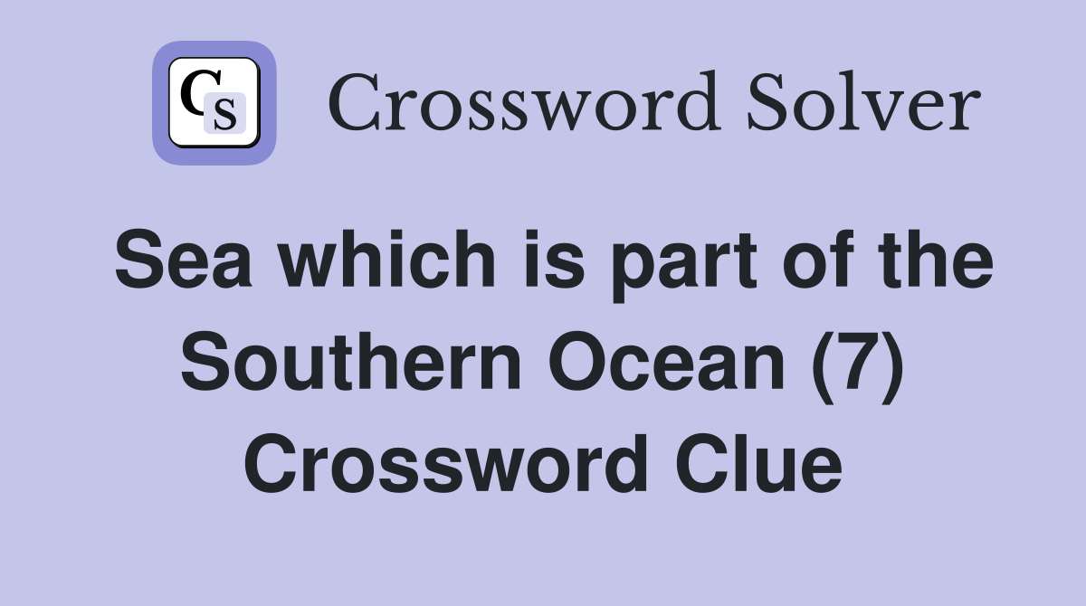 Sea which is part of the Southern Ocean (7) Crossword Clue