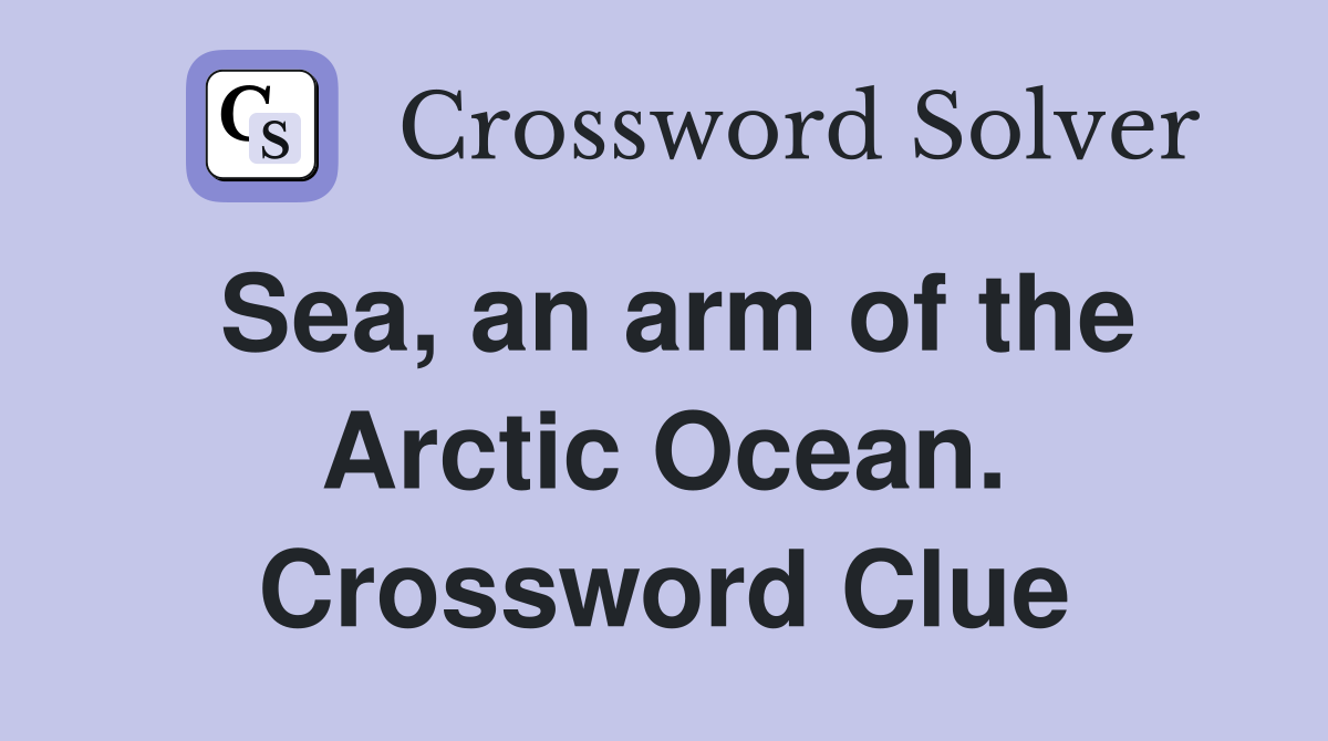 Sea, an arm of the Arctic Ocean. Crossword Clue