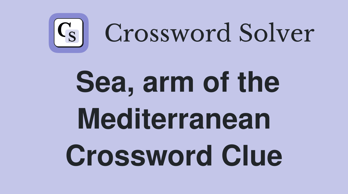 Sea, arm of the Mediterranean Crossword Clue