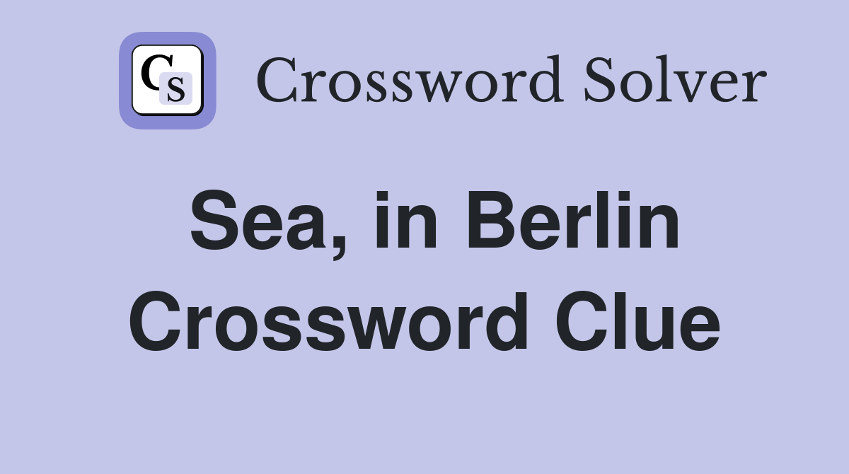 Sea, in Berlin Crossword Clue