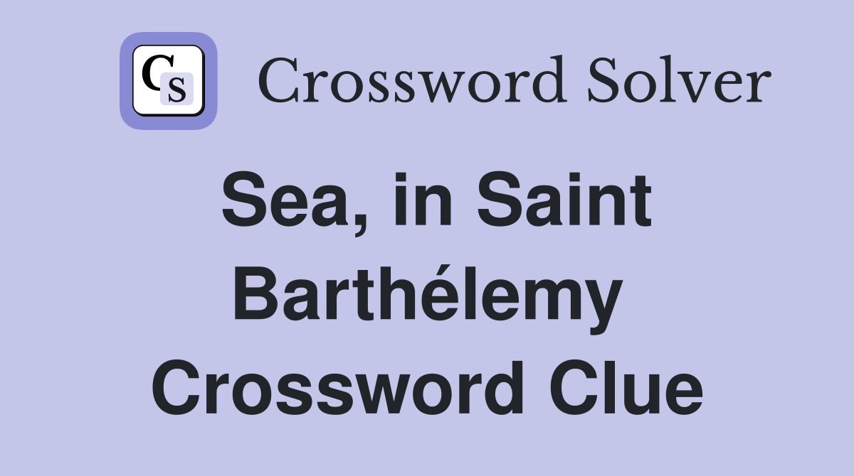 Sea, in Saint Barthélemy Crossword Clue