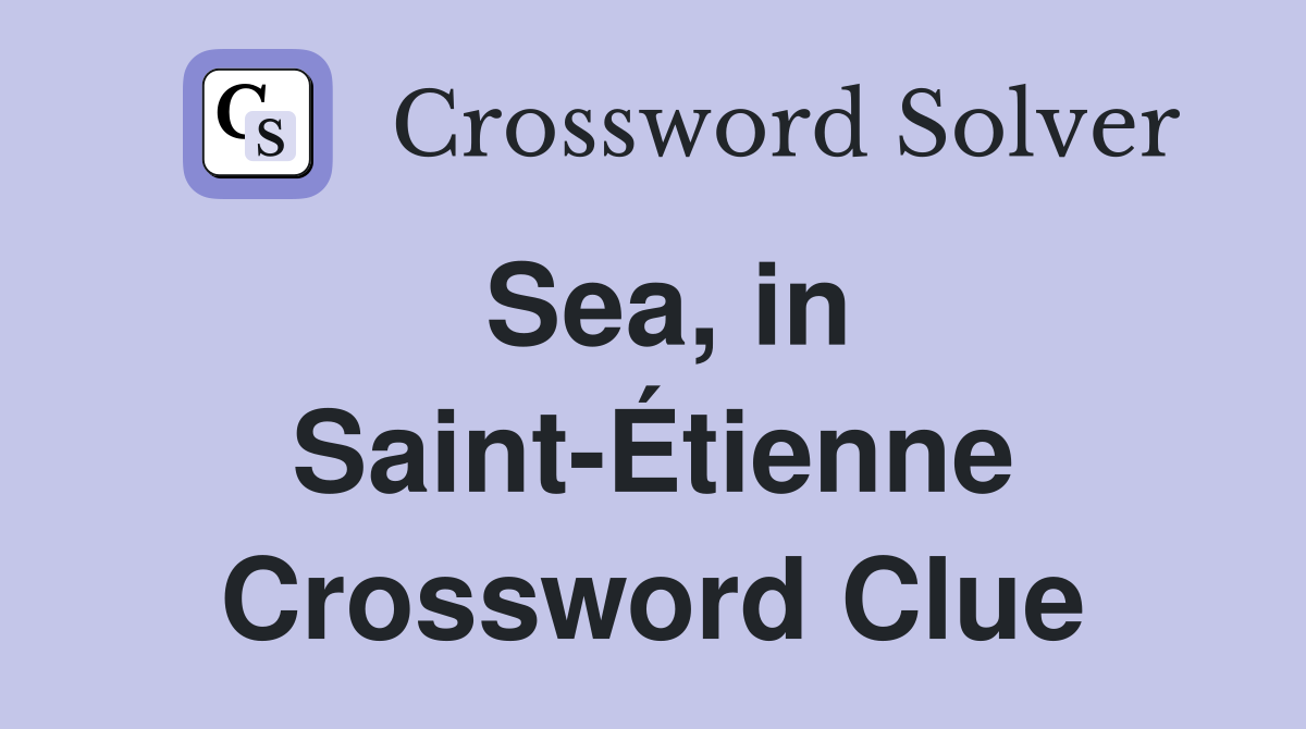 Sea, in Saint-Étienne Crossword Clue
