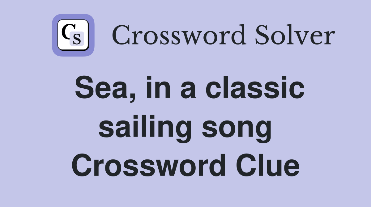 Sea, in a classic sailing song Crossword Clue