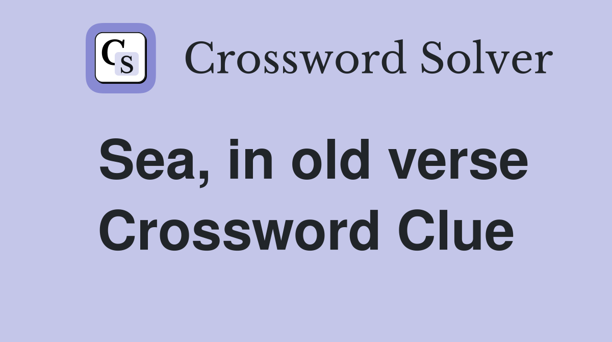 Sea, in old verse Crossword Clue