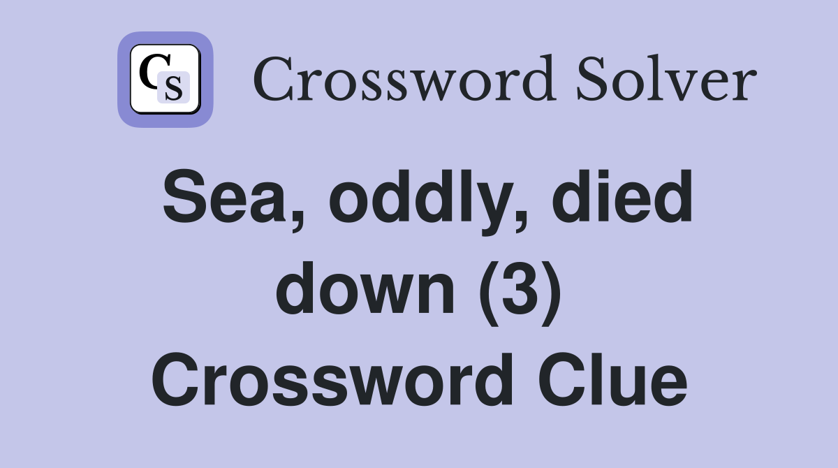 Sea, oddly, died down (3) Crossword Clue