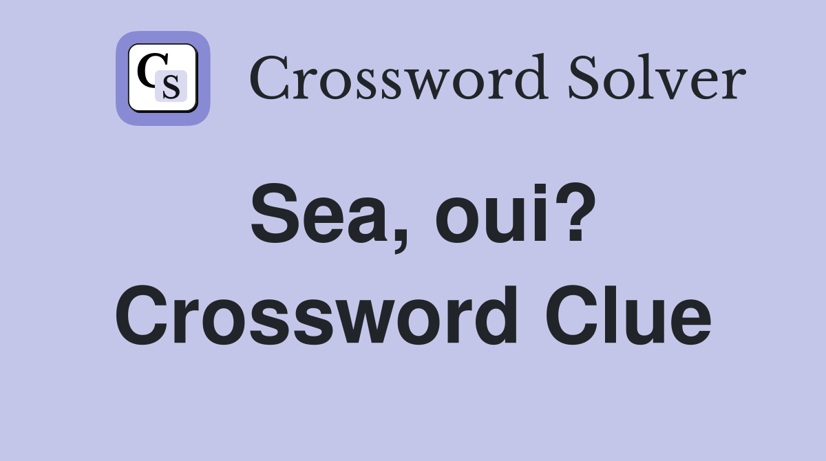 Sea, oui? Crossword Clue
