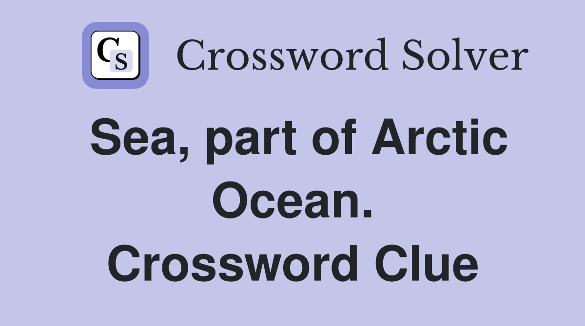 Sea, part of Arctic Ocean. Crossword Clue