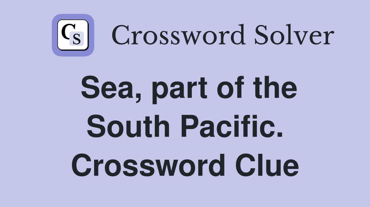 Sea, part of the South Pacific. Crossword Clue