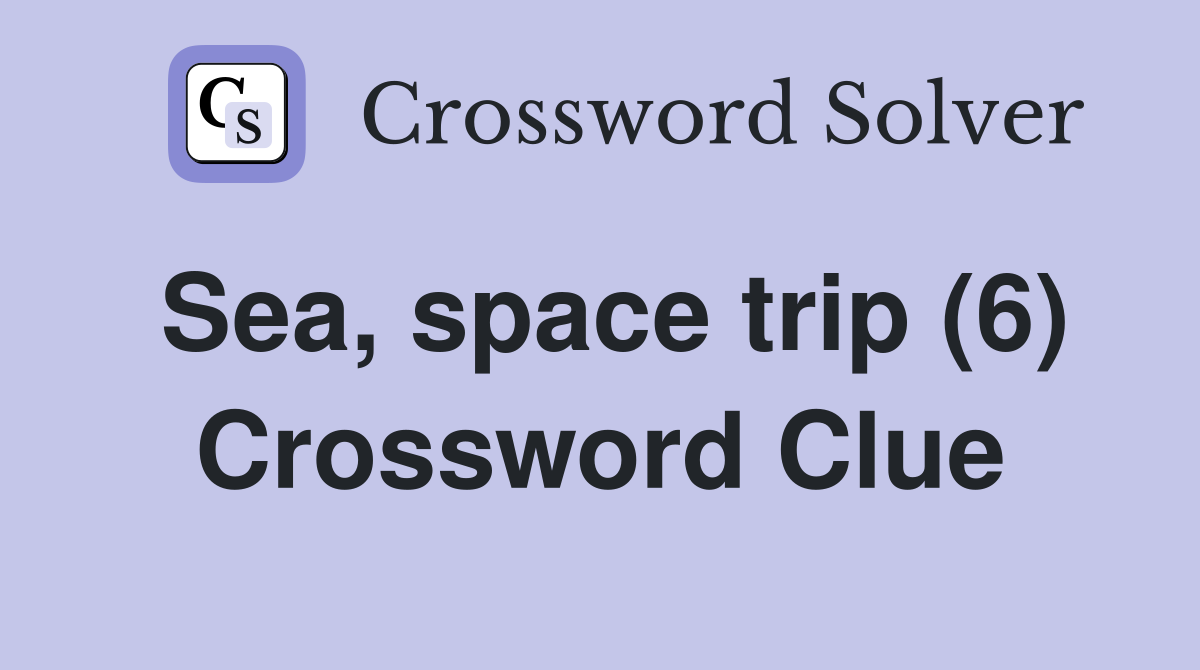 Sea, space trip (6) Crossword Clue