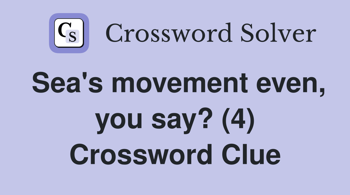 Sea's movement even, you say? (4) Crossword Clue