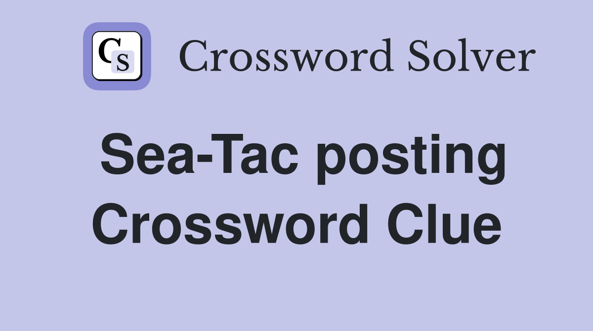 Sea-Tac posting Crossword Clue