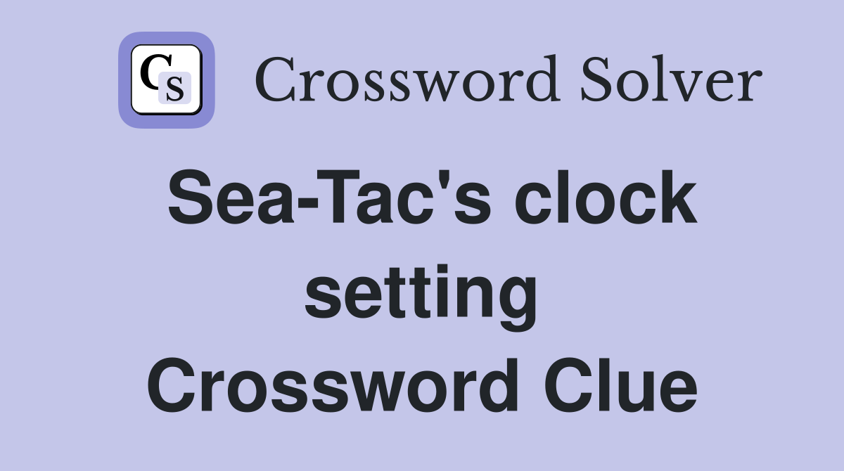 Sea-Tac's clock setting Crossword Clue