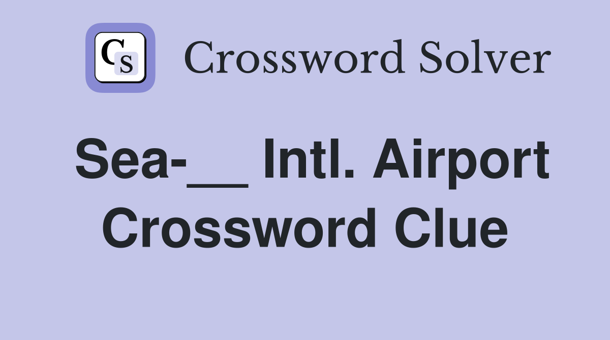 Sea-__ Intl. Airport Crossword Clue