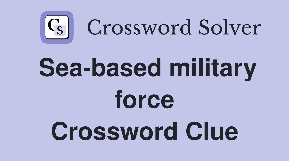 Sea-based military force Crossword Clue