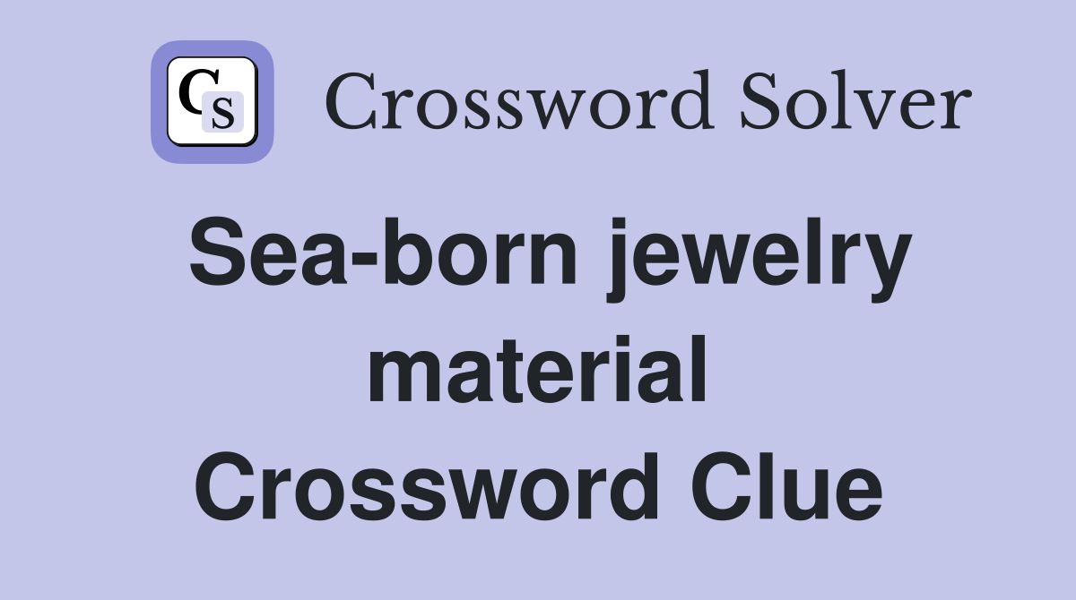 Sea-born jewelry material Crossword Clue