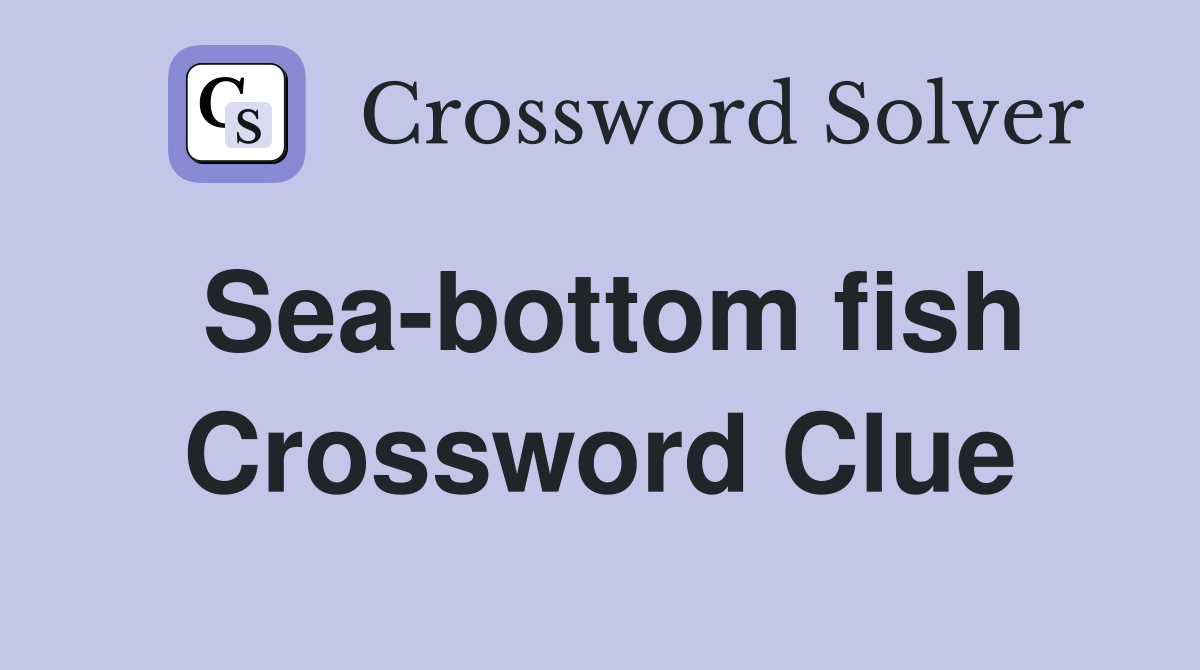 Sea-bottom fish Crossword Clue