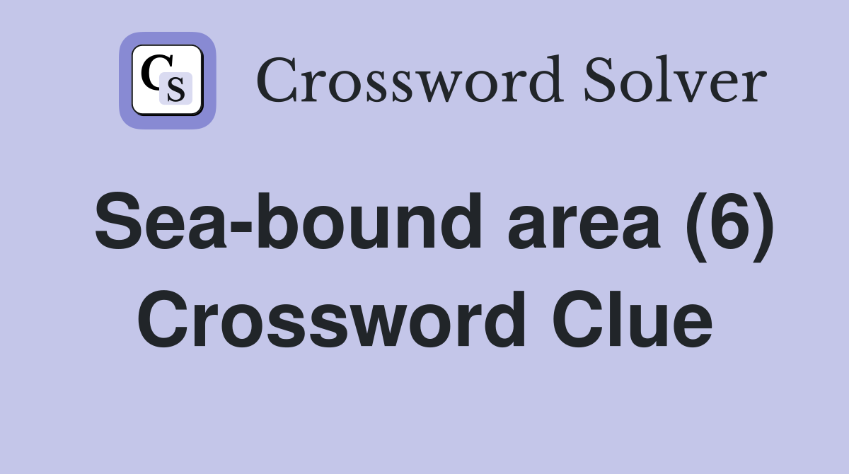 Sea-bound area (6) Crossword Clue