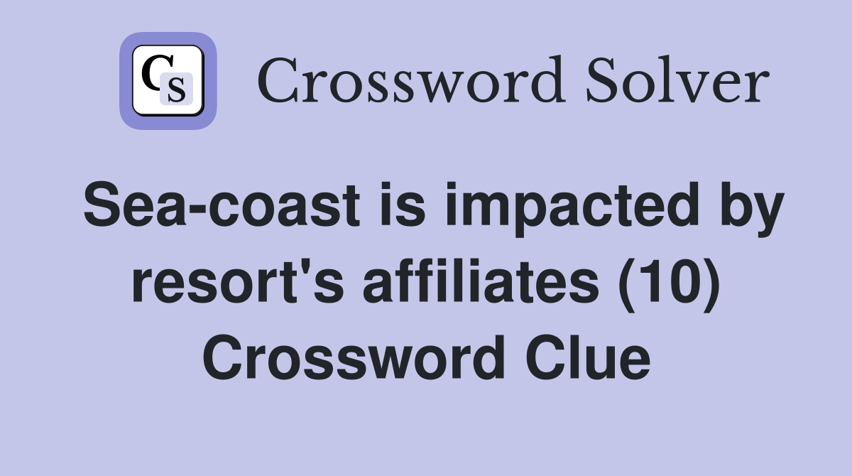 Sea-coast is impacted by resort's affiliates (10) Crossword Clue