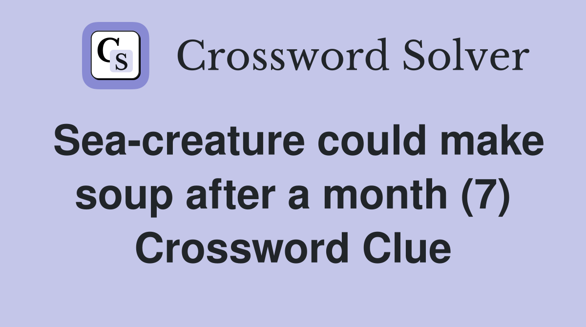 Sea-creature could make soup after a month (7) Crossword Clue