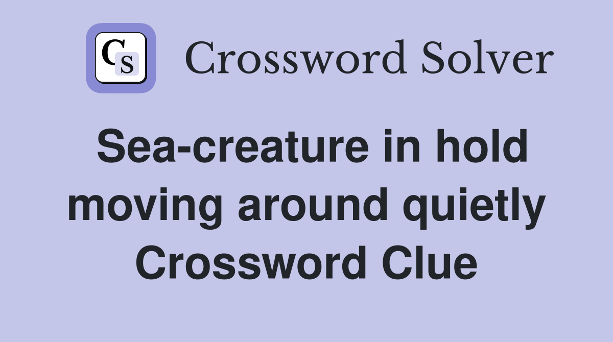 Sea-creature in hold moving around quietly Crossword Clue