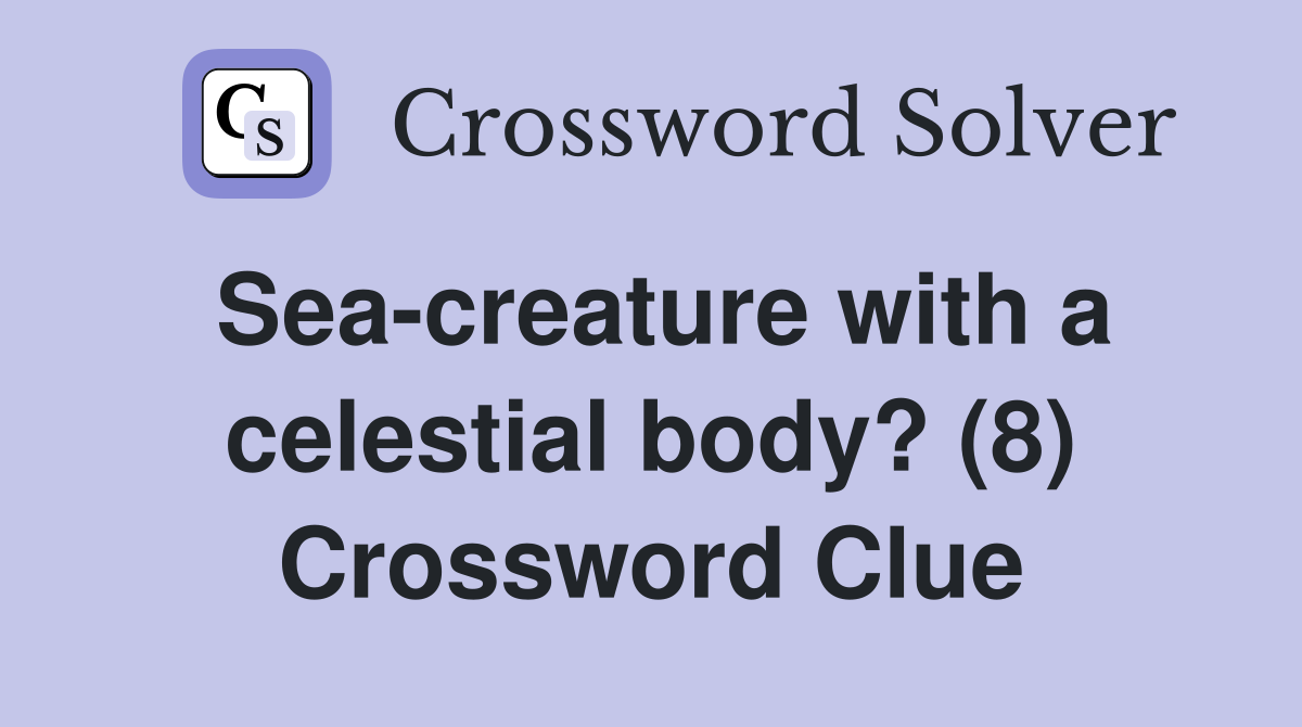 Sea-creature with a celestial body? (8) Crossword Clue