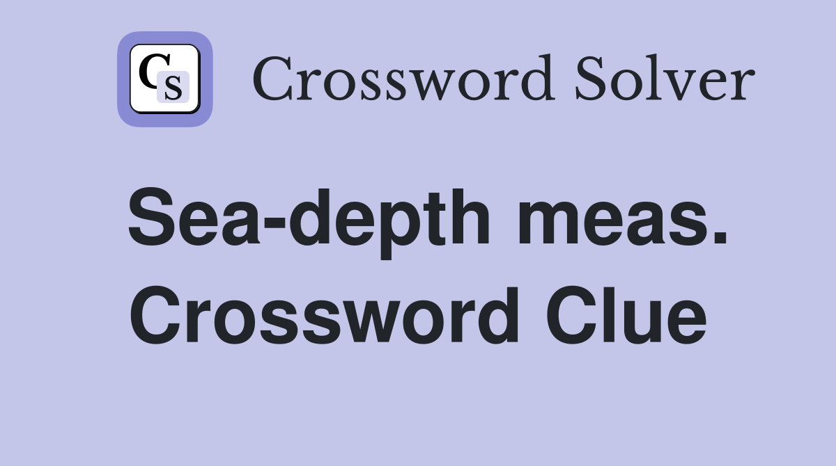 Sea-depth meas. Crossword Clue