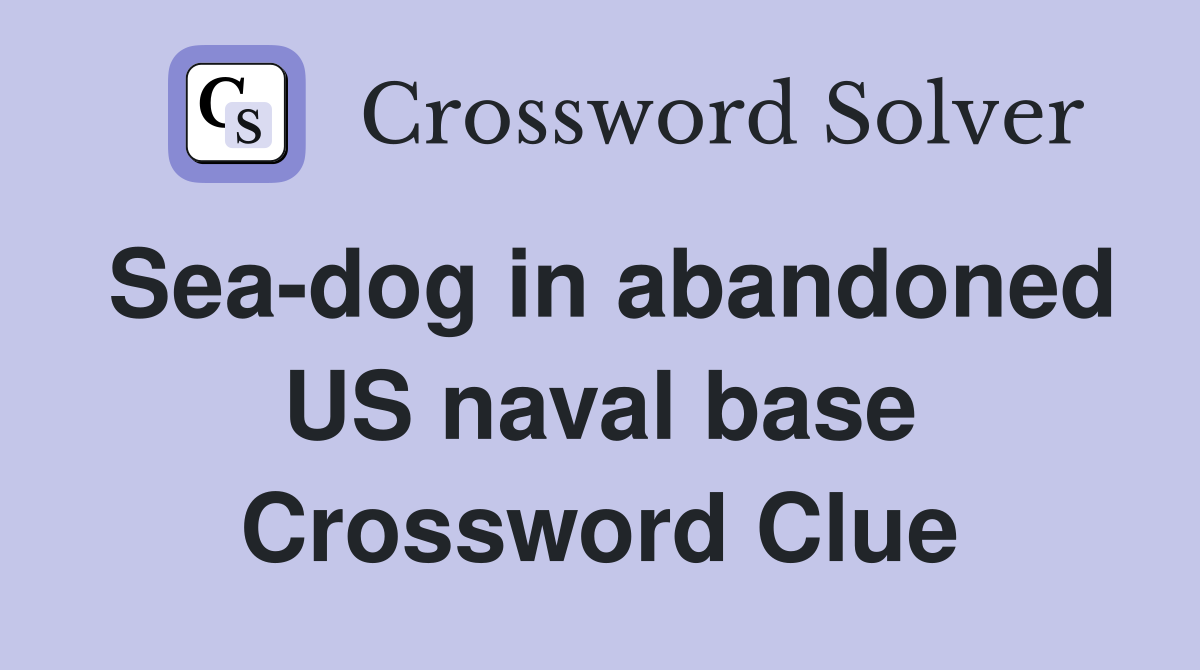 Sea-dog in abandoned US naval base Crossword Clue