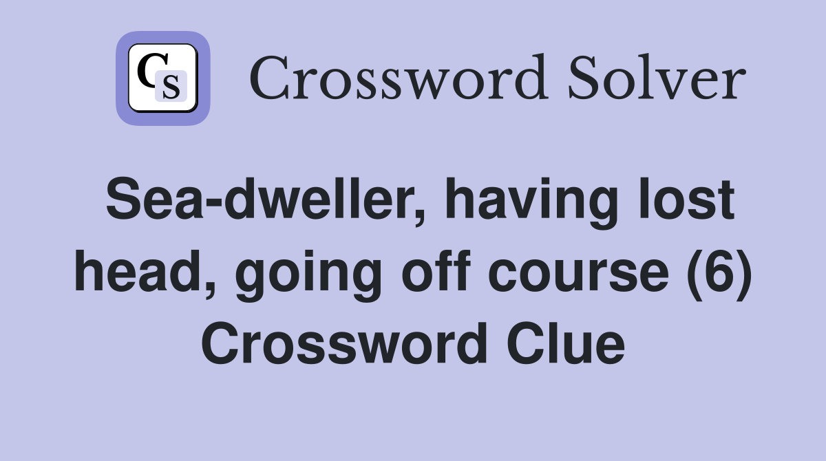 Sea-dweller, having lost head, going off course (6) Crossword Clue