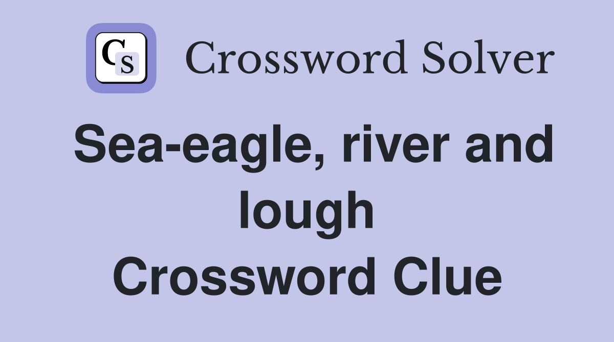 Sea-eagle, river and lough Crossword Clue