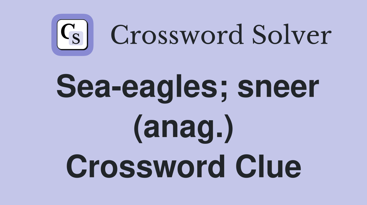 Sea-eagles; sneer (anag.) Crossword Clue