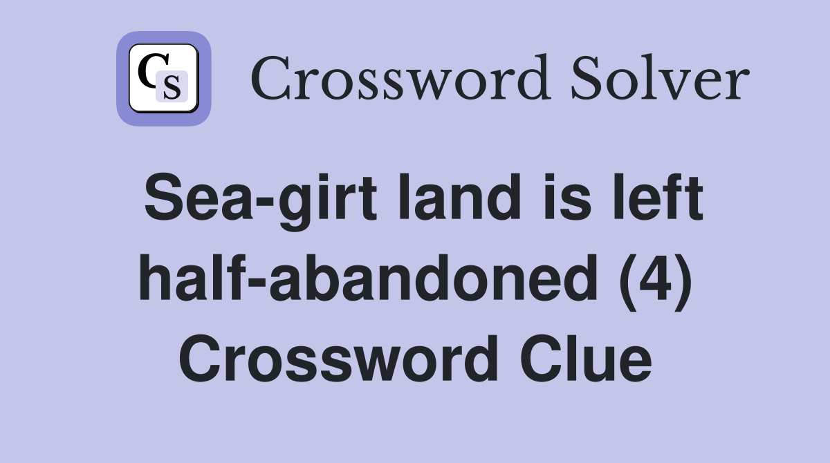Sea-girt land is left half-abandoned (4) Crossword Clue